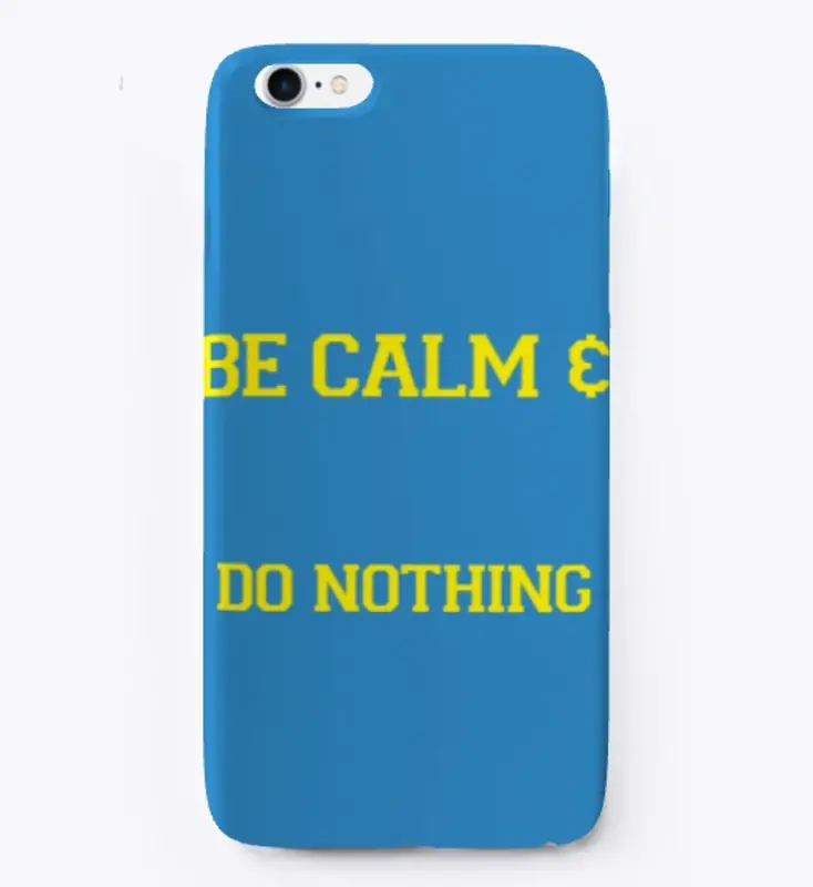 BE CALM &amp; DO NOTHING