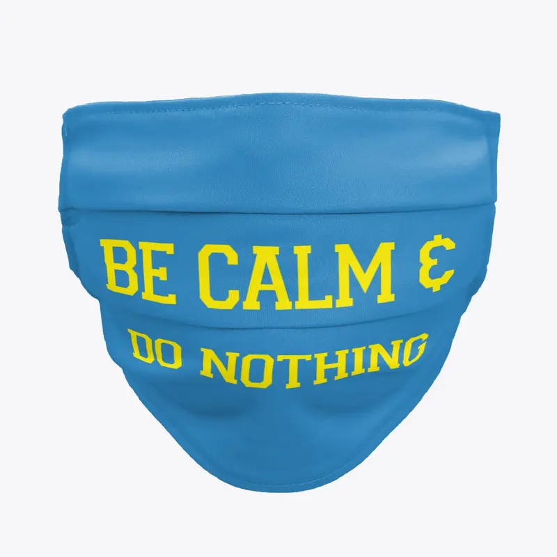 BE CALM &amp; DO NOTHING